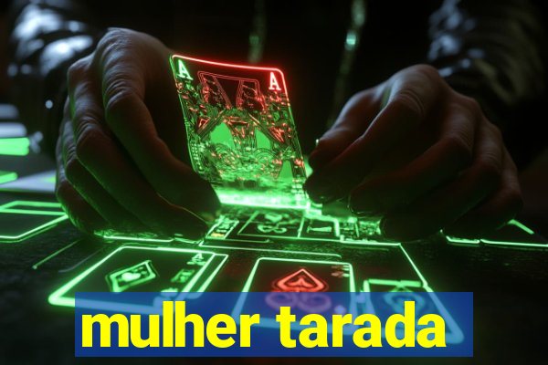 mulher tarada